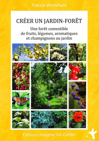 Créer un jardin-forêt - Une forêt comestible de fruits, légumes, aromatiques et champignons au jardin